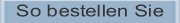 So bestellen Sie